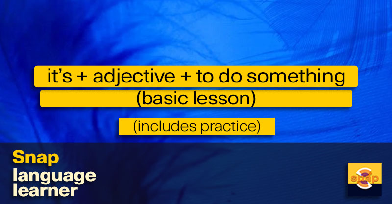 (basic) Sentence Structure: It’s + Adjective + To Do Something: Snap 