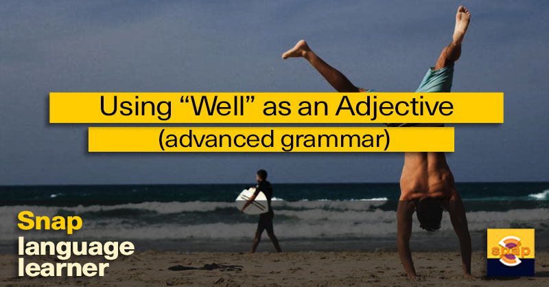 Using “Well” as an Adjective | Grammar: Snap Language™